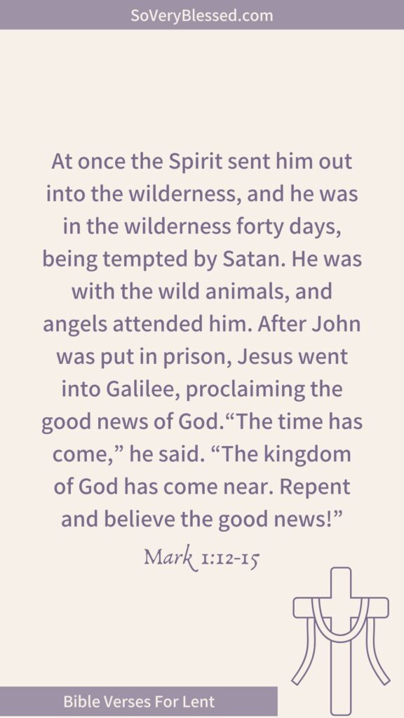 Bible verse from Mark 1:12-15 – "At once the Spirit sent him out into the wilderness, and he was in the wilderness forty days, being tempted by Satan. He was with the wild animals, and angels attended him. After John was put in prison, Jesus went into Galilee, proclaiming the good news of God. 'The time has come,' he said. 'The kingdom of God has come near. Repent and believe the good news!'" Beige background, purple text, cross illustration, and "Bible Verses For Lent" banner.