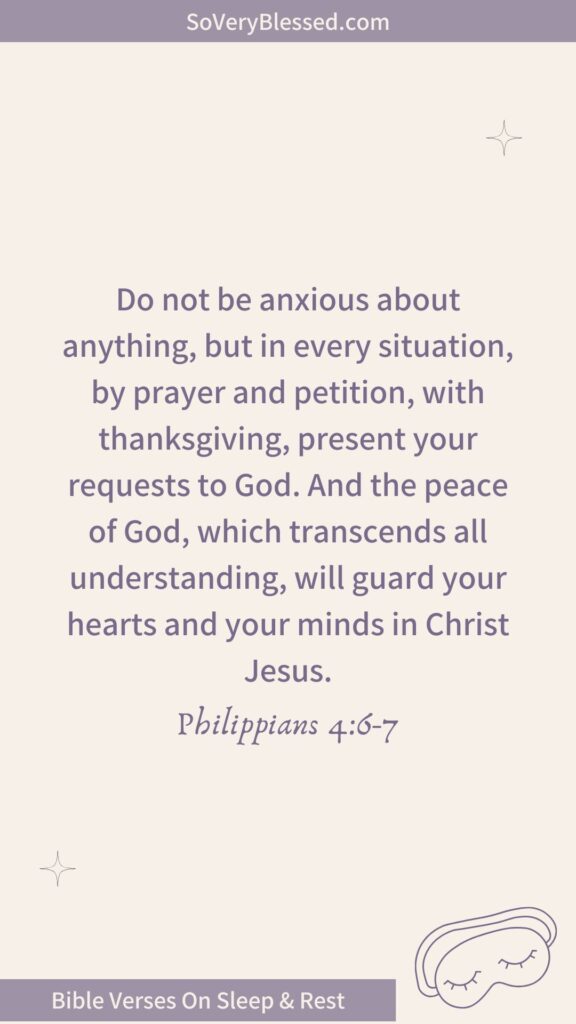 A light beige background with purple text featuring the verse, "Do not be anxious about anything, but in every situation, by prayer and petition, with thanksgiving, present your requests to God. And the peace of God, which transcends all understanding, will guard your hearts and your minds in Christ Jesus. Philippians 4:6-7." The lavender header displays "SoVeryBlessed.com." Minimal star designs decorate the corners, and a purple sleep mask illustration is at the bottom right. The footer reads, "Bible Verses On Sleep & Rest."A light beige background with purple text featuring the verse, "Do not be anxious about anything, but in every situation, by prayer and petition, with thanksgiving, present your requests to God. And the peace of God, which transcends all understanding, will guard your hearts and your minds in Christ Jesus. Philippians 4:6-7." The lavender header displays "SoVeryBlessed.com." Minimal star designs decorate the corners, and a purple sleep mask illustration is at the bottom right. The footer reads, "Bible Verses On Sleep & Rest."