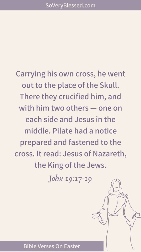 A beige background featuring John 19:17-19: "Carrying his own cross, he went out to the place of the Skull. There they crucified him, and with him two others — one on each side and Jesus in the middle. Pilate had a notice prepared and fastened to the cross. It read: Jesus of Nazareth, the King of the Jews." The bottom banner reads "Bible Verses On Easter," with a simple line drawing of Jesus.