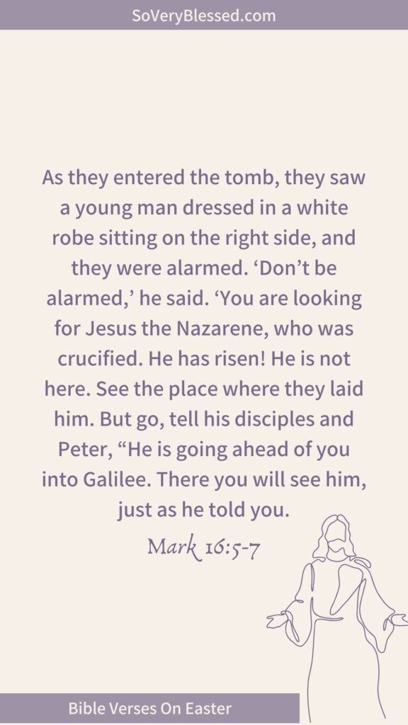 A beige background displaying Mark 16:5-7: "As they entered the tomb, they saw a young man dressed in a white robe sitting on the right side, and they were alarmed. ‘Don’t be alarmed,’ he said. ‘You are looking for Jesus the Nazarene, who was crucified. He has risen! He is not here. See the place where they laid him. But go, tell his disciples and Peter, “He is going ahead of you into Galilee. There you will see him, just as he told you.”’" The bottom banner reads "Bible Verses On Easter," featuring a minimalist line drawing of Jesus.