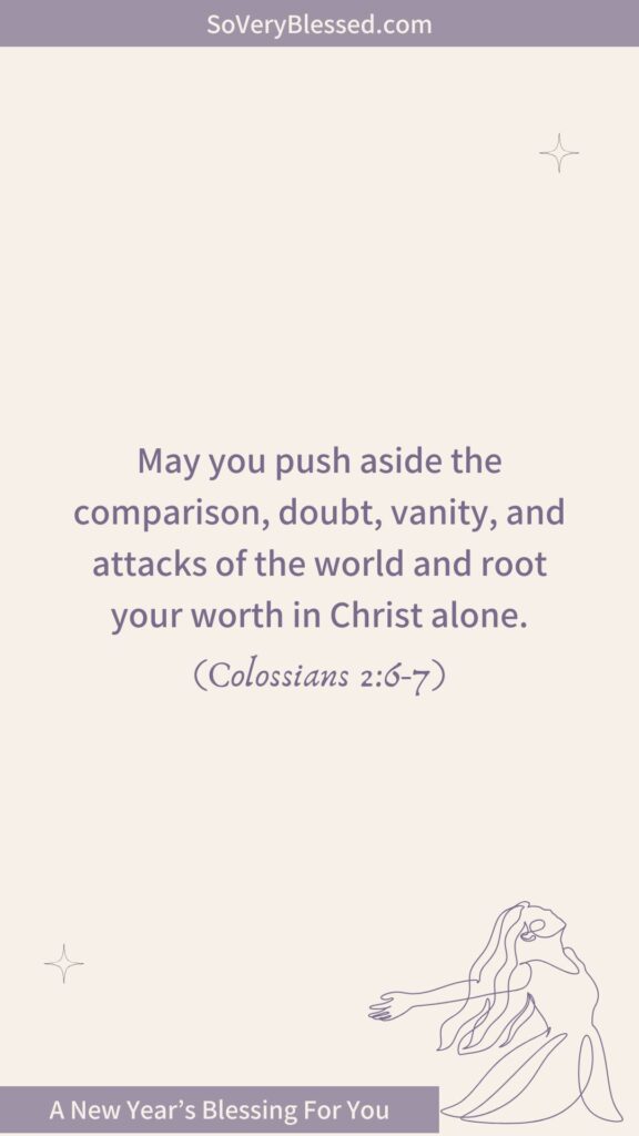 Minimalist design with a beige background featuring the Bible verse Colossians 2:6-7: 'May you push aside the comparison, doubt, vanity, and attacks of the world and root your worth in Christ alone.' A line art illustration of a woman with flowing hair and open arms is placed in the lower-right corner. Text at the bottom reads 'A New Year’s Blessing For You.